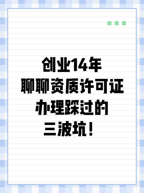 配资门户网网址 创业14年，聊聊资质许可证办理踩过的三波坑
